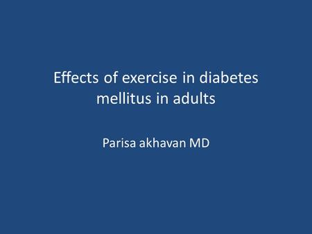 Effects of exercise in diabetes mellitus in adults Parisa akhavan MD.