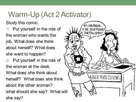 Warm-Up (Act 2 Activator) Study this comic. 1) Put yourself in the role of the woman who wants the job. What does she think about herself? What does she.