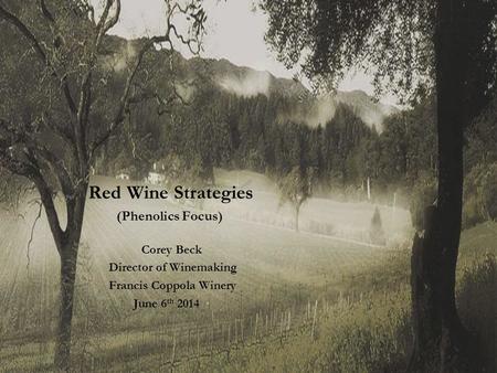 Red Wine Strategies (Phenolics Focus) Corey Beck Director of Winemaking Francis Coppola Winery June 6 th 2014.