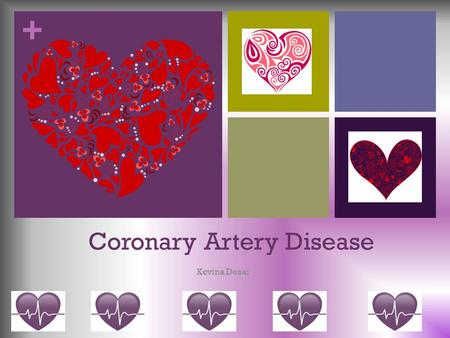+ Coronary Artery Disease Kevina Desai. + Objectives  Understand what coronary artery disease (CAD) is  Understand the pathophysiology of CAD.  Know.
