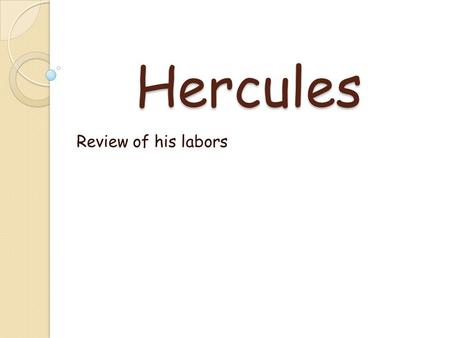Hercules Review of his labors. First,.... Hercules’ must complete these labors as penance for killing his family. He serves Eurystheus, King of Argos.