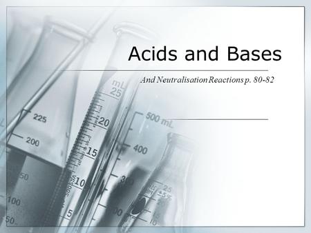 Acids and Bases And Neutralisation Reactions p. 80-82.