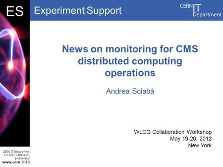 Experiment Support CERN IT Department CH-1211 Geneva 23 Switzerland www.cern.ch/i t DBES News on monitoring for CMS distributed computing operations Andrea.