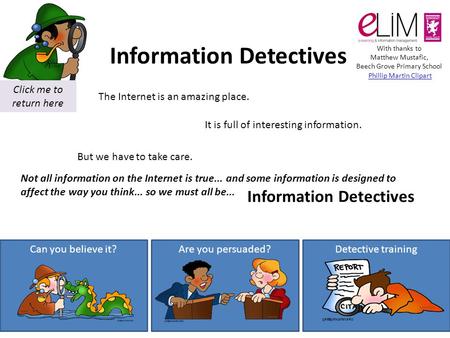 Detective trainingAre you persuaded?Can you believe it? Information Detectives The Internet is an amazing place. It is full of interesting information.