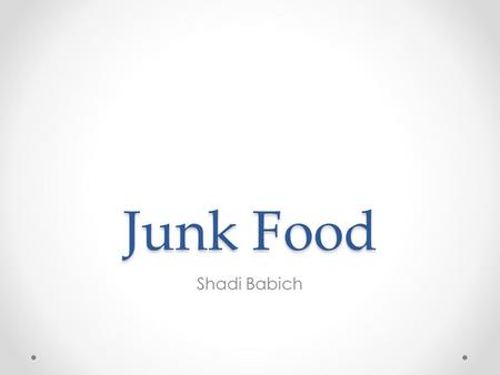 Junk Food Shadi Babich. Definition -Food, as potato chips or candy, that is high in calories but of little nutritional value.