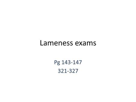 Lameness exams Pg 143-147 321-327. Reasons for lameness – Pain- – Mechanical interference without pain – Neurological lameness Lameness Examination.