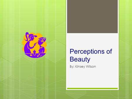 Perceptions of Beauty By: Kinsey Wilson. “Body Art as Visual Language”  Body art as a visual representation of beauty in different cultures  “Beautiful”
