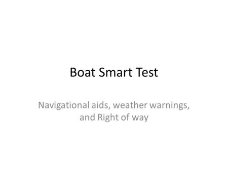 Boat Smart Test Navigational aids, weather warnings, and Right of way.