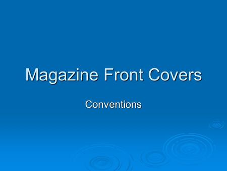 Magazine Front Covers Conventions. Purpose of a Front Cover  Essentially, the front cover functions to entice readers to buy a magazine. Although the.