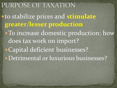To stabilize prices and stimulate greater/lesser production To increase domestic production: how does tax work on import? Capital deficient businesses?