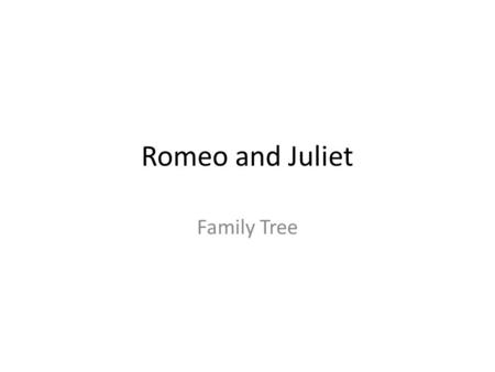 Romeo and Juliet Family Tree. The Montague Family Lord Montague is married to Lady Montague Their only child is named Romeo. (loves to be in love/15)