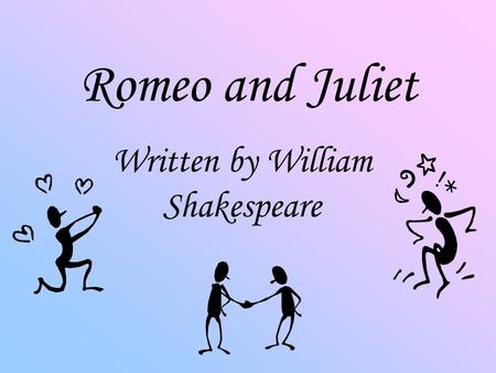 Romeo and Juliet Written by William Shakespeare. Setting The story happened in Verona, a town in Italy about six hundred years ago.