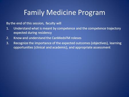 Family Medicine Program By the end of this session, faculty will 1.Understand what is meant by competence and the competence trajectory expected during.