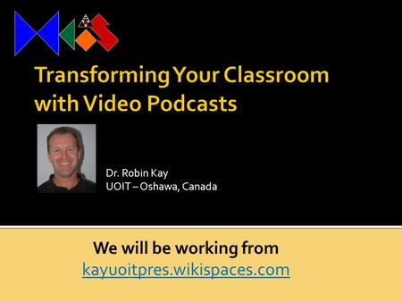 Dr. Robin Kay UOIT – Oshawa, Canada We will be working from kayuoitpres.wikispaces.com kayuoitpres.wikispaces.com.