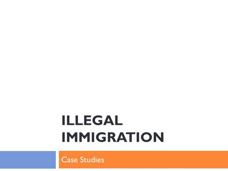 ILLEGAL IMMIGRATION Case Studies. Outline  Introduction of the migrant groups  Detailing their movements  Introduction of the cases  Comments and.