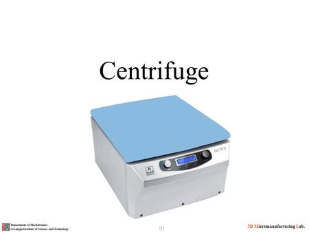 3D Micromanufacturing Lab. [1] Centrifuge. [2] 3D Micromanufacturing Lab. What is a centrifuge? A centrifuge is a piece of equipment, generally driven.