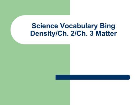 Science Vocabulary Bing Density/Ch. 2/Ch. 3 Matter.