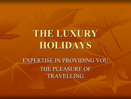 THE LUXURY HOLIDAYS EXPERTISE IN PROVIDING YOU THE PLEASURE OF TRAVELLING.