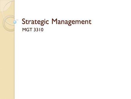 Strategic Management MGT 3310. Definition Art & science of formulating, implementing, and evaluating, cross- functional decisions that enable an organization.