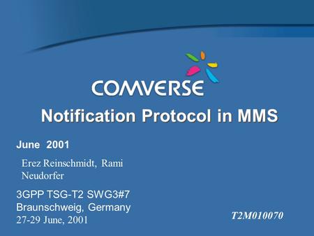 Notification Protocol in MMS June 2001 Erez Reinschmidt, Rami Neudorfer 3GPP TSG-T2 SWG3#7 Braunschweig, Germany 27-29 June, 2001 T2M010070.