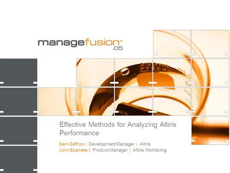 Effective Methods for Analyzing Altiris Performance Sam Saffron | Development Manager | Altiris John Epeneter | Product Manager | Altiris Monitoring.