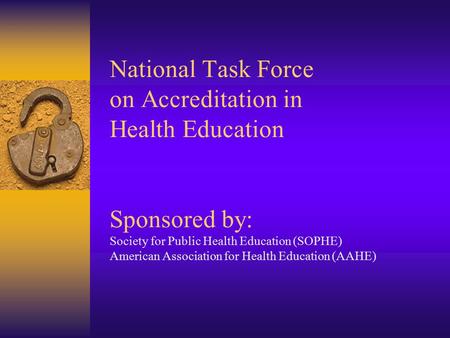 National Task Force on Accreditation in Health Education Sponsored by: Society for Public Health Education (SOPHE) American Association for Health Education.
