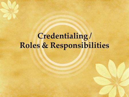Credentialing / Roles & Responsibilities. Credentialing ….a process whereby an individual or a professional preparation program meets the specific standards.