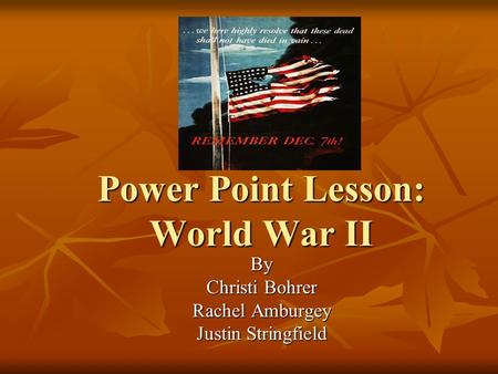 Power Point Lesson: World War II By Christi Bohrer Rachel Amburgey Justin Stringfield.