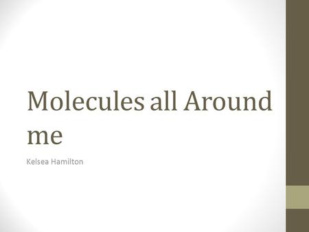 Molecules all Around me