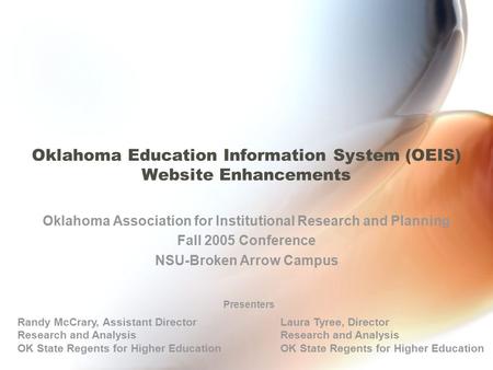 Oklahoma Education Information System (OEIS) Website Enhancements Oklahoma Association for Institutional Research and Planning Fall 2005 Conference NSU-Broken.