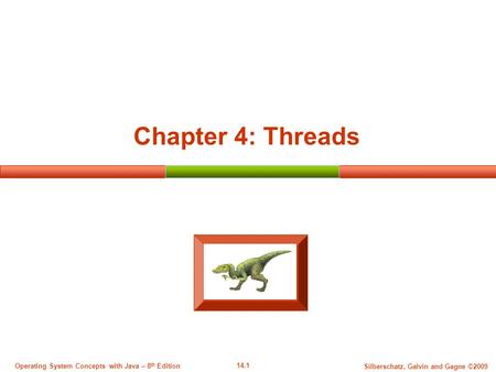 14.1 Silberschatz, Galvin and Gagne ©2009 Operating System Concepts with Java – 8 th Edition Chapter 4: Threads.
