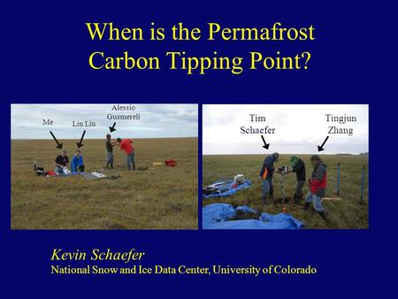 When is the Permafrost Carbon Tipping Point? National Snow and Ice Data Center, University of Colorado Tingjun Zhang Kevin Schaefer Tim Schaefer Lin Liu.