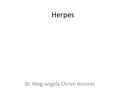 Herpes Dr. Meg-angela Christi Amores. Herpes Simplex Etiologic agent: – Herpes Simplex Virus (HSV) DNA virus HSV 1 and HSV 2.