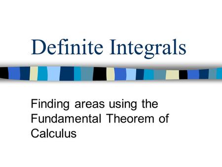 Definite Integrals Finding areas using the Fundamental Theorem of Calculus.