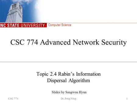 Computer Science CSC 774Dr. Peng Ning1 CSC 774 Advanced Network Security Topic 2.4 Rabin’s Information Dispersal Algorithm Slides by Sangwon Hyun.