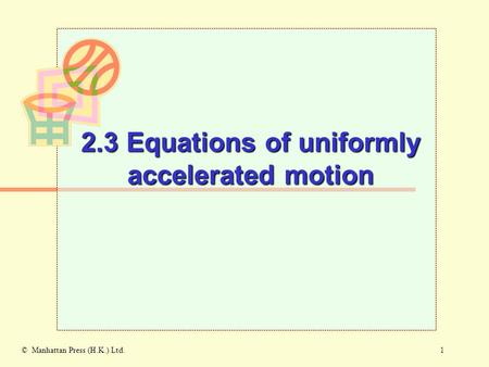 1© Manhattan Press (H.K.) Ltd. 2.3 Equations of uniformly accelerated motion.
