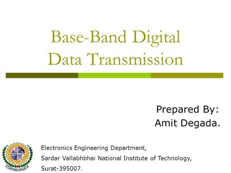 Base-Band Digital Data Transmission Prepared By: Amit Degada. Electronics Engineering Department, Sardar Vallabhbhai National Institute of Technology,