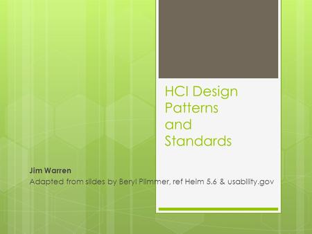 HCI Design Patterns and Standards Jim Warren Adapted from slides by Beryl Plimmer, ref Heim 5.6 & usability.gov.
