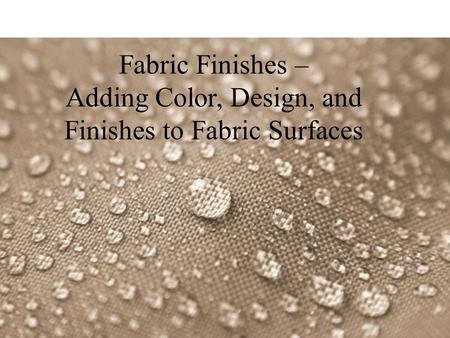 Fabric Finishes – Adding Color, Design, and Finishes to Fabric Surfaces.