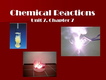 Chemical Reactions Unit 7, Chapter 7 I. Chemical reaction: Occurs when one or more substances undergo a chemical and physical change producing one or.