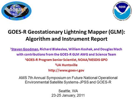 1 Steven Goodman, Richard Blakeslee, William Koshak, and Douglas Mach with contributions from the GOES-R GLM AWG and Science Team 1 GOES-R Program Senior.