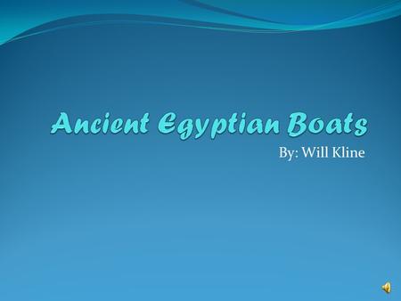 By: Will Kline Summary In ancient Egypt boats were the best and most important transportation on the Nile. They were used for many things. Lastly, most.