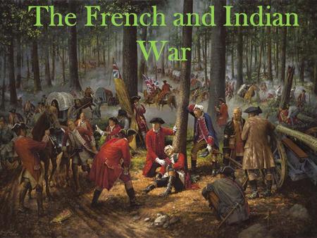 The French and Indian War. The Basics The French and Indian War took place Between 1754 to 1763 It took place across North Eastern America and South Eastern.