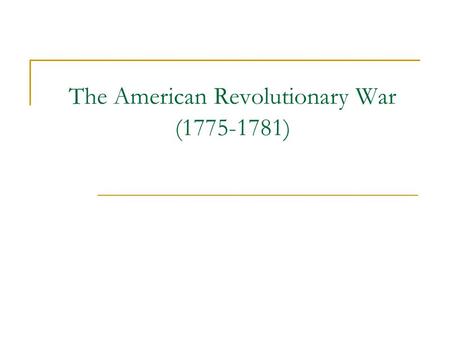 The American Revolutionary War (1775-1781). British Advantages Over the Americans A. Brits had greater numbers of troops. 48,000 British soldiers + 30,000.