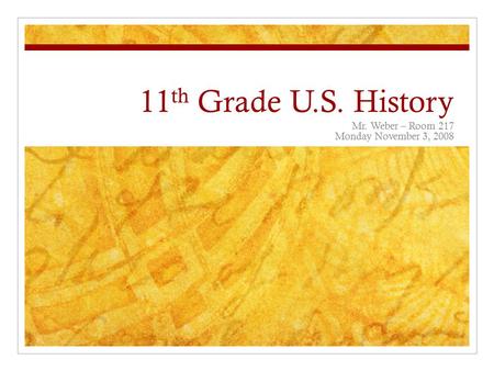 11 th Grade U.S. History Mr. Weber – Room 217 Monday November 3, 2008.