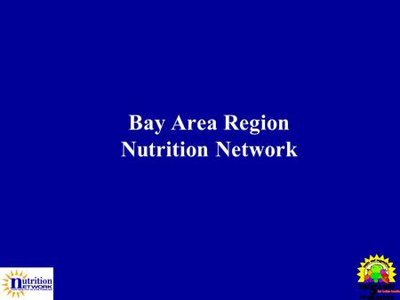 Bay Area Region Nutrition Network. The Network The Bay Area Region Nutrition Network is one of 11 Regional Nutrition Networks that together provide services.