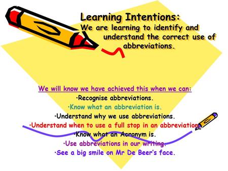 Learning Intentions: We are learning to identify and understand the correct use of abbreviations. We will know we have achieved this when we can: Recognise.