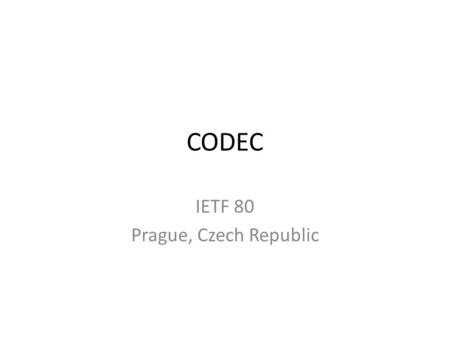 CODEC IETF 80 Prague, Czech Republic. Agenda 1.Agenda Bash – 2min [Chairs] 2.Admin - 2min [Chairs] 3.Liaison Update – 5min [Paul Coverdale] 4.IPR Update.