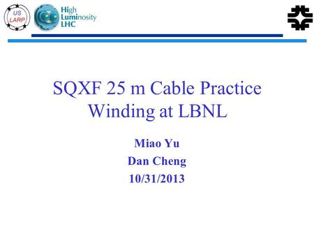 SQXF 25 m Cable Practice Winding at LBNL Miao Yu Dan Cheng 10/31/2013.