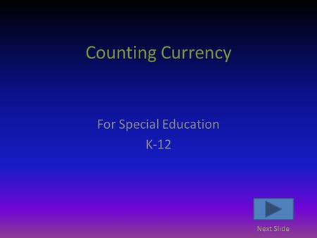 Counting Currency For Special Education K-12 Next Slide.